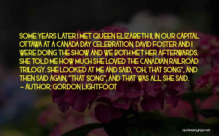 Gordon Lightfoot Quotes: Some Years Later I Met Queen Elizabeth Ii, In Our Capital Ottawa At A Canada Day Celebration. David Foster And