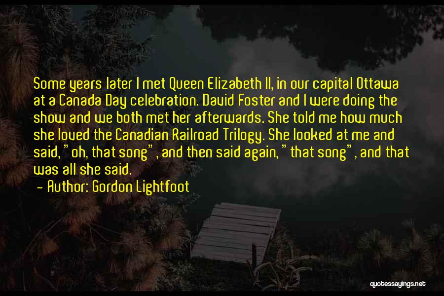 Gordon Lightfoot Quotes: Some Years Later I Met Queen Elizabeth Ii, In Our Capital Ottawa At A Canada Day Celebration. David Foster And