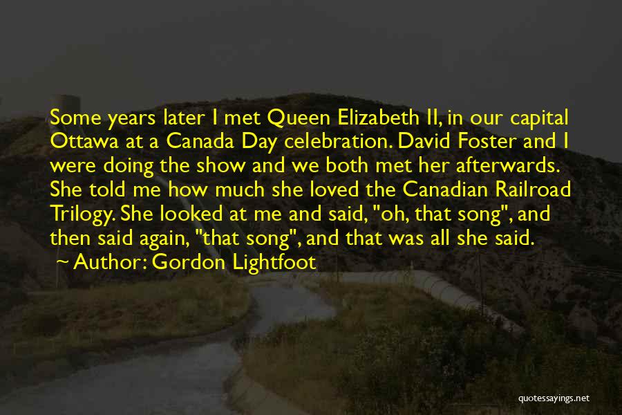 Gordon Lightfoot Quotes: Some Years Later I Met Queen Elizabeth Ii, In Our Capital Ottawa At A Canada Day Celebration. David Foster And