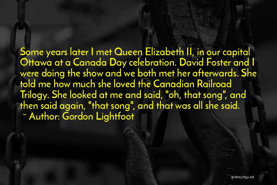 Gordon Lightfoot Quotes: Some Years Later I Met Queen Elizabeth Ii, In Our Capital Ottawa At A Canada Day Celebration. David Foster And