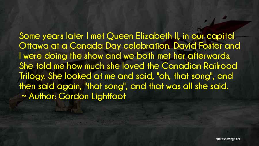 Gordon Lightfoot Quotes: Some Years Later I Met Queen Elizabeth Ii, In Our Capital Ottawa At A Canada Day Celebration. David Foster And