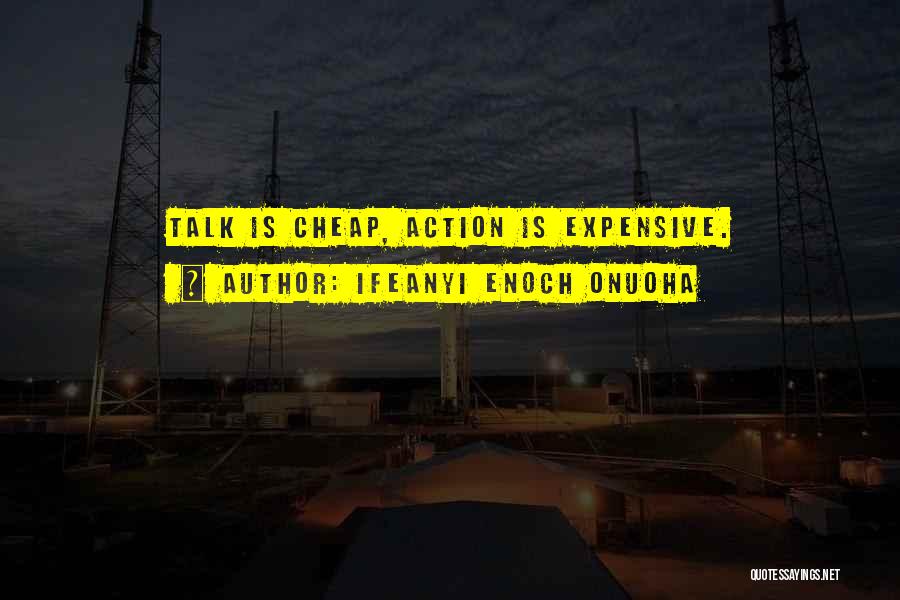 Ifeanyi Enoch Onuoha Quotes: Talk Is Cheap, Action Is Expensive.