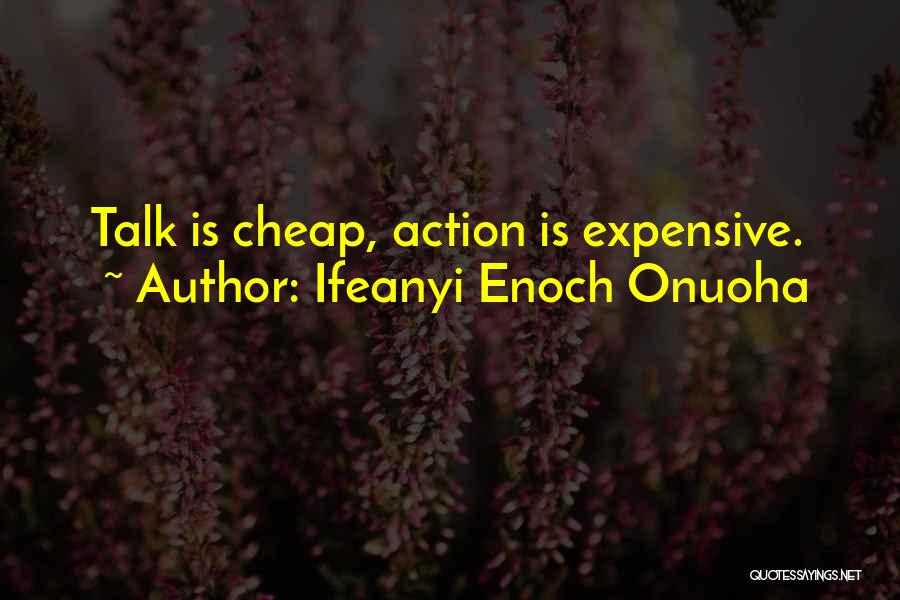 Ifeanyi Enoch Onuoha Quotes: Talk Is Cheap, Action Is Expensive.