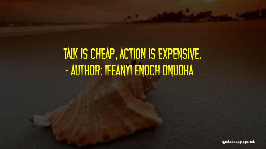 Ifeanyi Enoch Onuoha Quotes: Talk Is Cheap, Action Is Expensive.