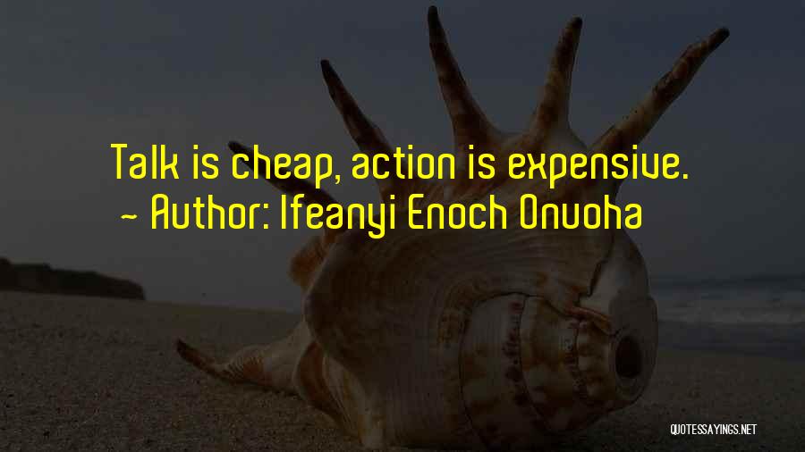 Ifeanyi Enoch Onuoha Quotes: Talk Is Cheap, Action Is Expensive.