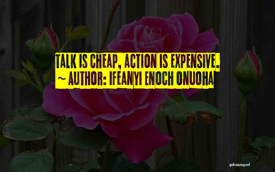 Ifeanyi Enoch Onuoha Quotes: Talk Is Cheap, Action Is Expensive.