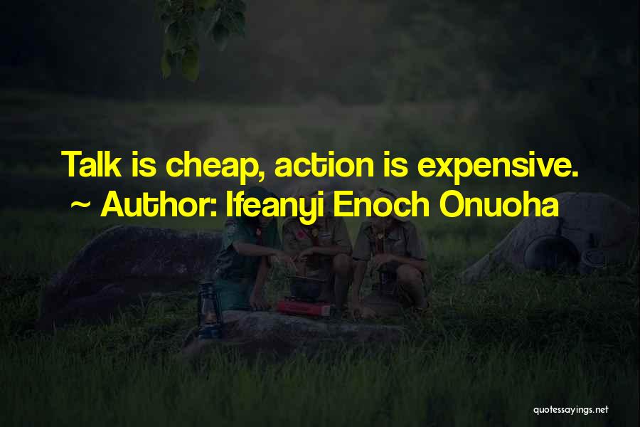 Ifeanyi Enoch Onuoha Quotes: Talk Is Cheap, Action Is Expensive.