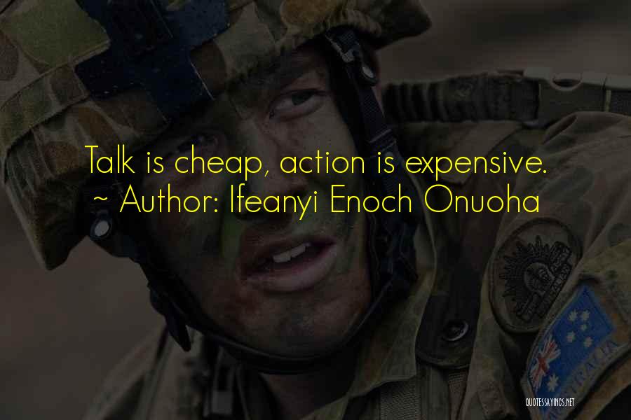 Ifeanyi Enoch Onuoha Quotes: Talk Is Cheap, Action Is Expensive.