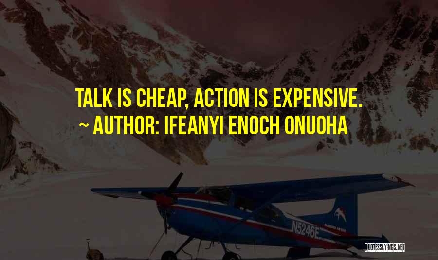 Ifeanyi Enoch Onuoha Quotes: Talk Is Cheap, Action Is Expensive.