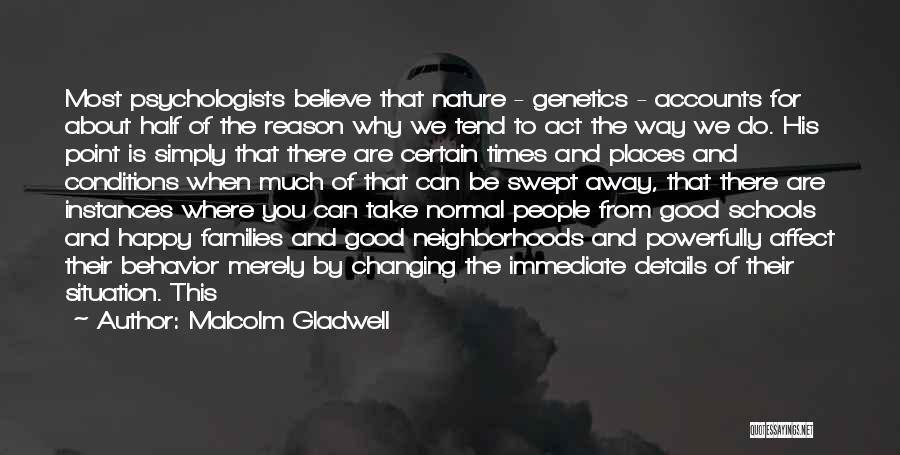 Malcolm Gladwell Quotes: Most Psychologists Believe That Nature - Genetics - Accounts For About Half Of The Reason Why We Tend To Act