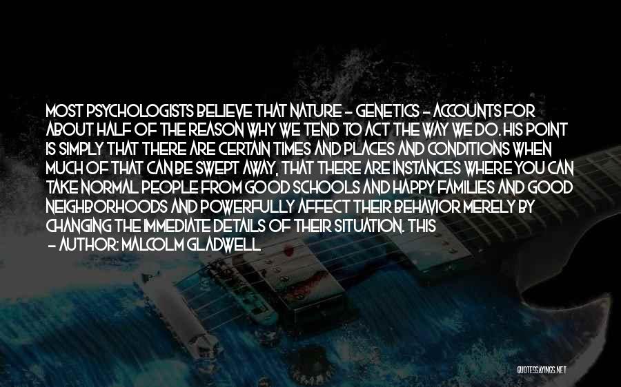 Malcolm Gladwell Quotes: Most Psychologists Believe That Nature - Genetics - Accounts For About Half Of The Reason Why We Tend To Act