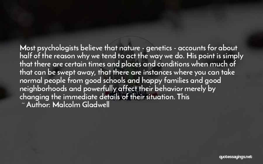 Malcolm Gladwell Quotes: Most Psychologists Believe That Nature - Genetics - Accounts For About Half Of The Reason Why We Tend To Act