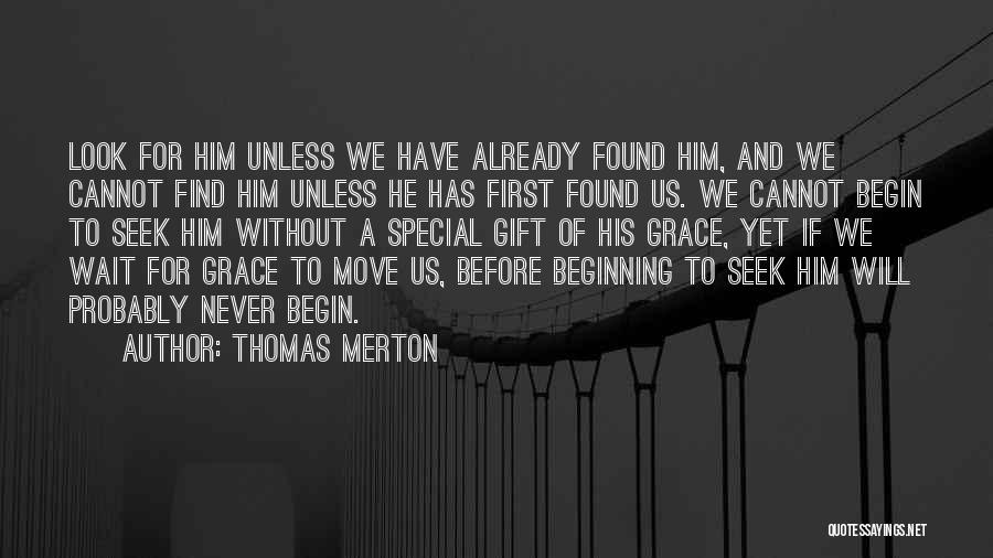 Thomas Merton Quotes: Look For Him Unless We Have Already Found Him, And We Cannot Find Him Unless He Has First Found Us.