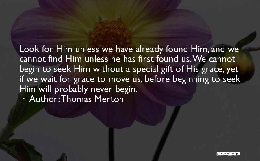 Thomas Merton Quotes: Look For Him Unless We Have Already Found Him, And We Cannot Find Him Unless He Has First Found Us.