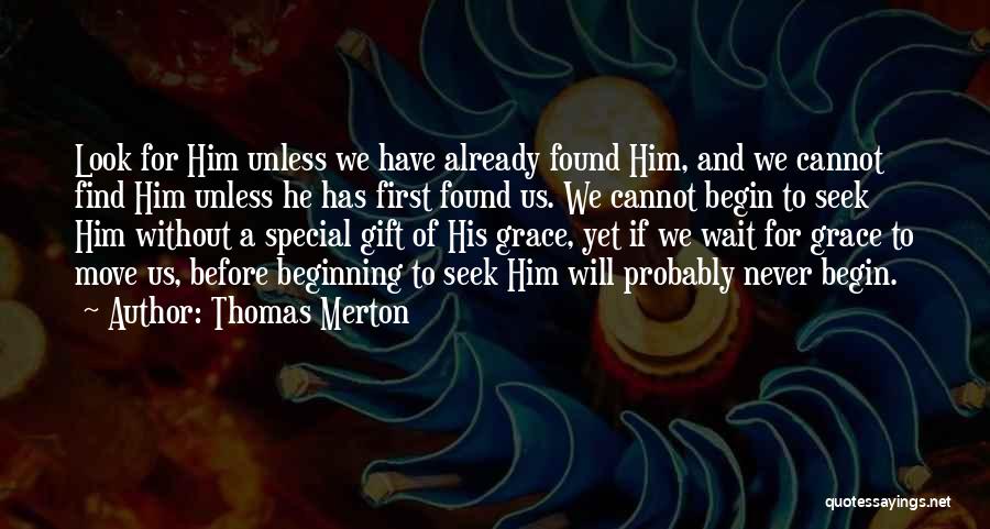 Thomas Merton Quotes: Look For Him Unless We Have Already Found Him, And We Cannot Find Him Unless He Has First Found Us.