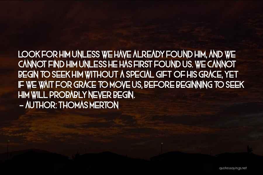 Thomas Merton Quotes: Look For Him Unless We Have Already Found Him, And We Cannot Find Him Unless He Has First Found Us.