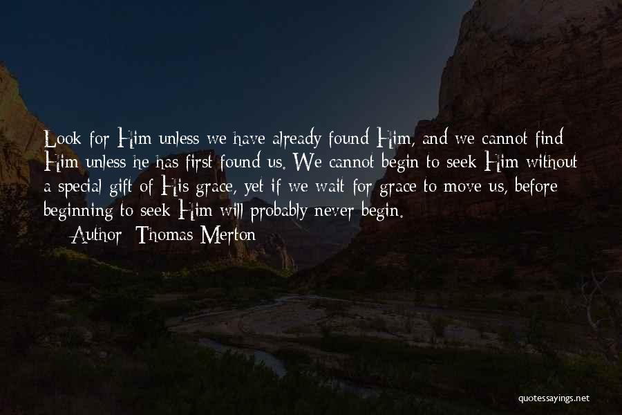 Thomas Merton Quotes: Look For Him Unless We Have Already Found Him, And We Cannot Find Him Unless He Has First Found Us.