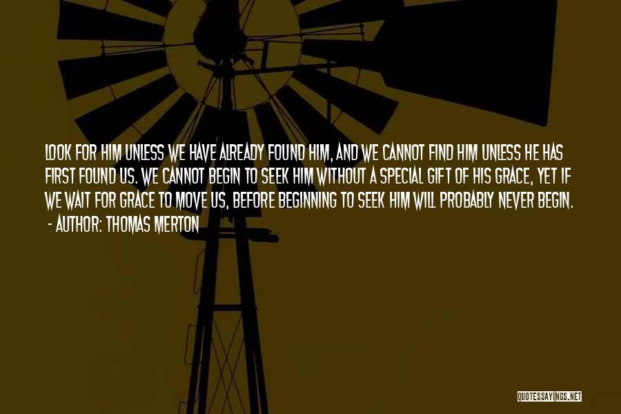 Thomas Merton Quotes: Look For Him Unless We Have Already Found Him, And We Cannot Find Him Unless He Has First Found Us.