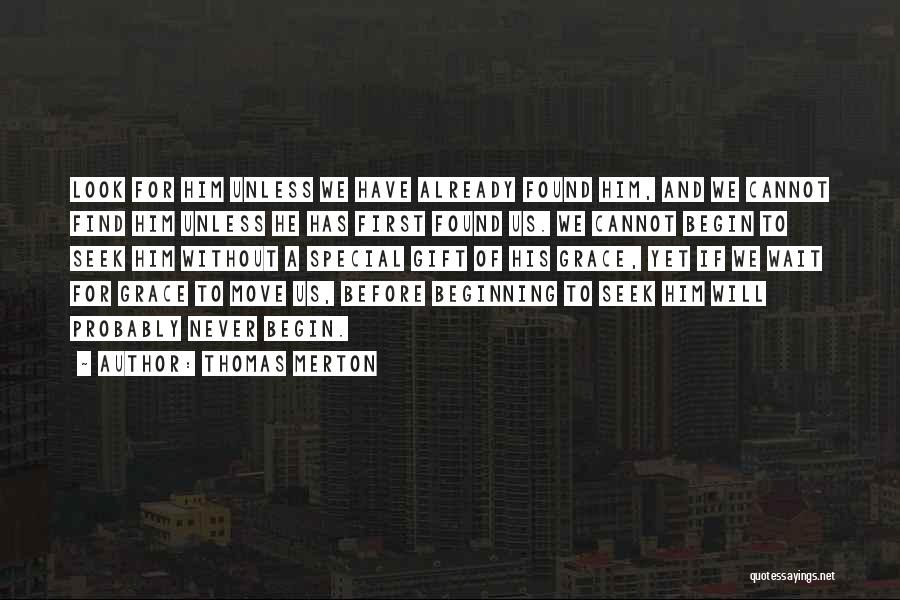 Thomas Merton Quotes: Look For Him Unless We Have Already Found Him, And We Cannot Find Him Unless He Has First Found Us.