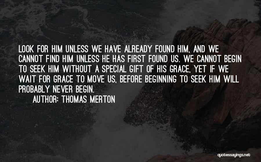 Thomas Merton Quotes: Look For Him Unless We Have Already Found Him, And We Cannot Find Him Unless He Has First Found Us.