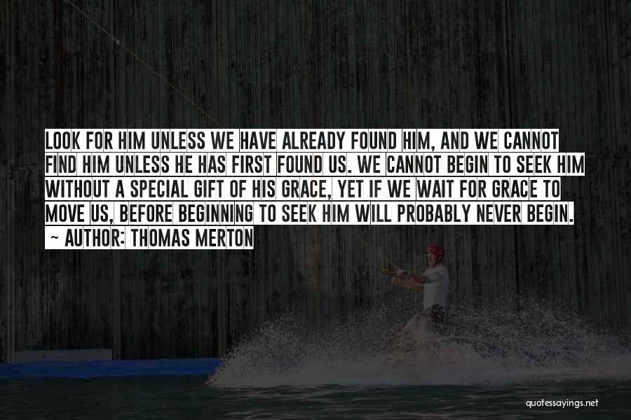 Thomas Merton Quotes: Look For Him Unless We Have Already Found Him, And We Cannot Find Him Unless He Has First Found Us.