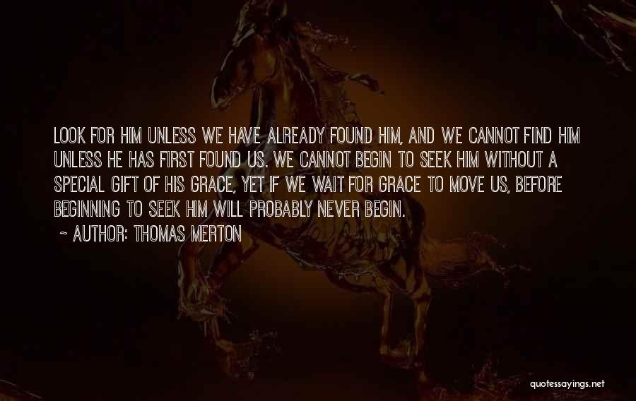 Thomas Merton Quotes: Look For Him Unless We Have Already Found Him, And We Cannot Find Him Unless He Has First Found Us.