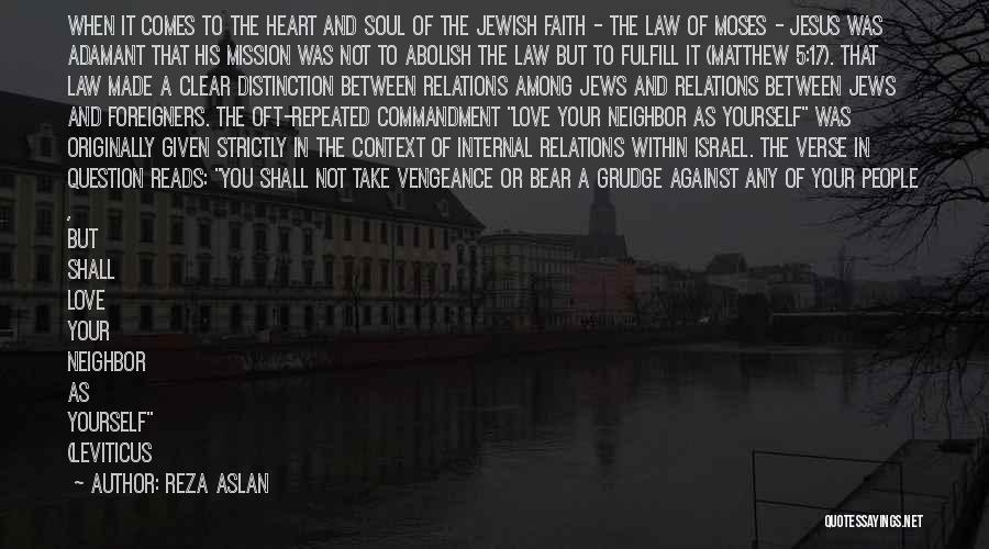 Reza Aslan Quotes: When It Comes To The Heart And Soul Of The Jewish Faith - The Law Of Moses - Jesus Was