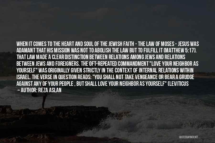 Reza Aslan Quotes: When It Comes To The Heart And Soul Of The Jewish Faith - The Law Of Moses - Jesus Was