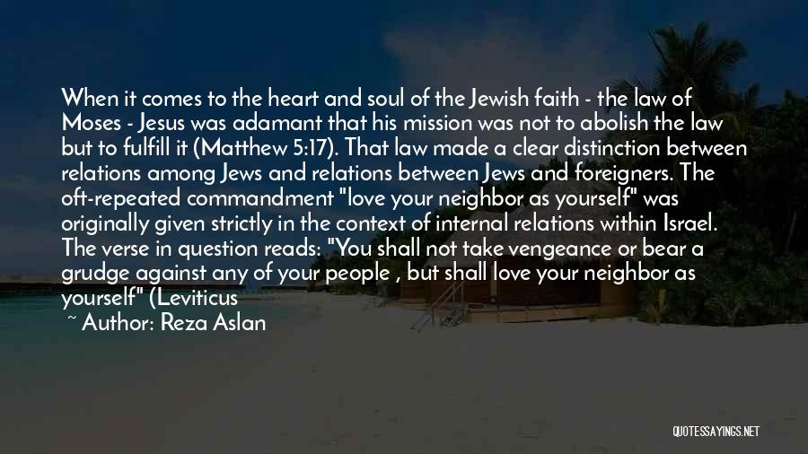 Reza Aslan Quotes: When It Comes To The Heart And Soul Of The Jewish Faith - The Law Of Moses - Jesus Was