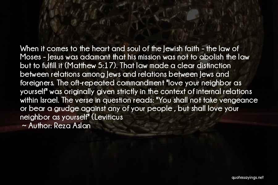 Reza Aslan Quotes: When It Comes To The Heart And Soul Of The Jewish Faith - The Law Of Moses - Jesus Was