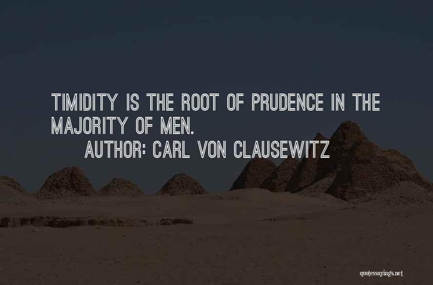 Carl Von Clausewitz Quotes: Timidity Is The Root Of Prudence In The Majority Of Men.