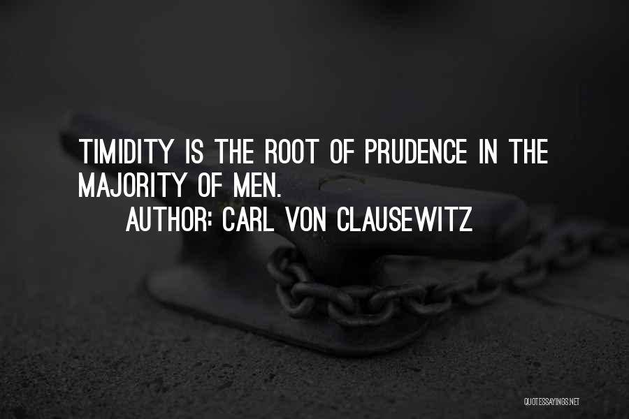 Carl Von Clausewitz Quotes: Timidity Is The Root Of Prudence In The Majority Of Men.