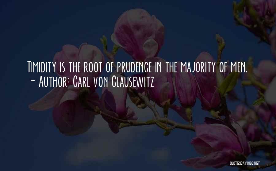 Carl Von Clausewitz Quotes: Timidity Is The Root Of Prudence In The Majority Of Men.