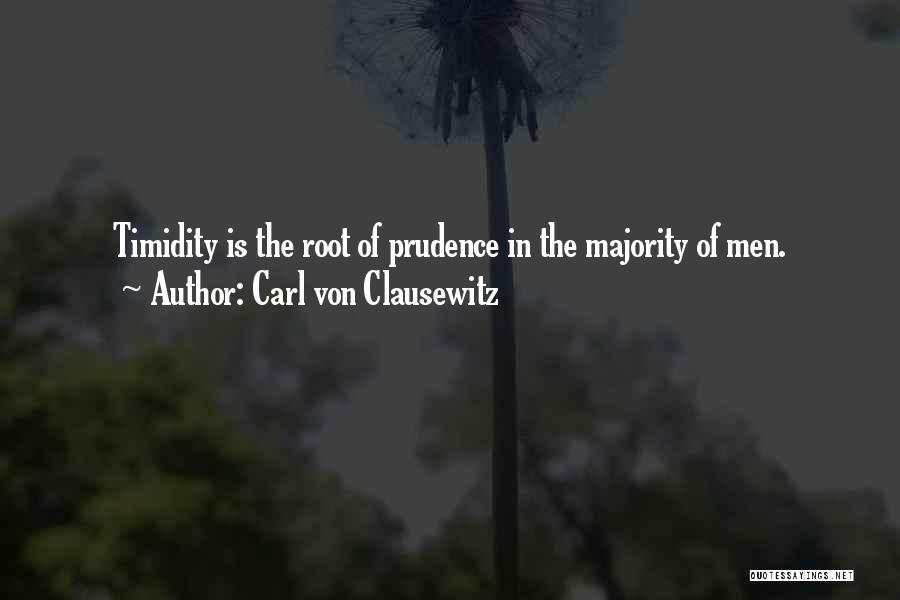 Carl Von Clausewitz Quotes: Timidity Is The Root Of Prudence In The Majority Of Men.