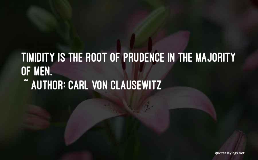 Carl Von Clausewitz Quotes: Timidity Is The Root Of Prudence In The Majority Of Men.