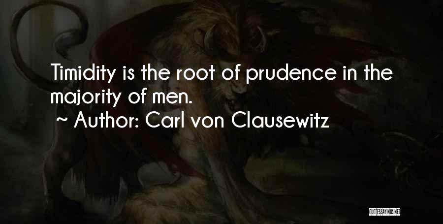 Carl Von Clausewitz Quotes: Timidity Is The Root Of Prudence In The Majority Of Men.