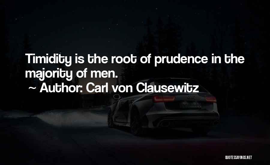 Carl Von Clausewitz Quotes: Timidity Is The Root Of Prudence In The Majority Of Men.