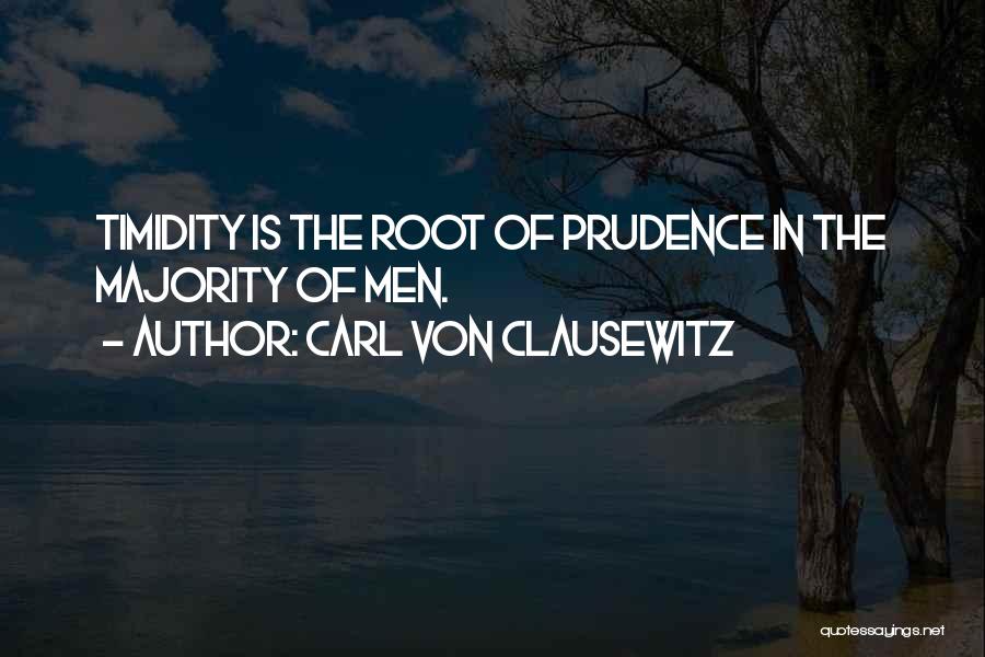 Carl Von Clausewitz Quotes: Timidity Is The Root Of Prudence In The Majority Of Men.
