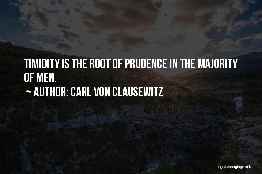 Carl Von Clausewitz Quotes: Timidity Is The Root Of Prudence In The Majority Of Men.