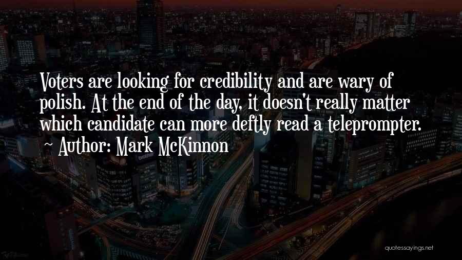 Mark McKinnon Quotes: Voters Are Looking For Credibility And Are Wary Of Polish. At The End Of The Day, It Doesn't Really Matter