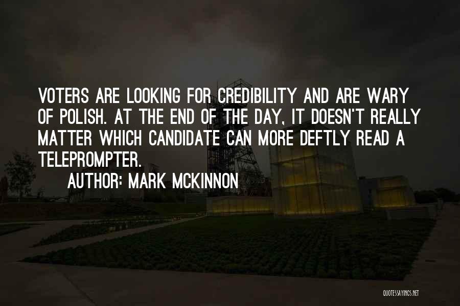 Mark McKinnon Quotes: Voters Are Looking For Credibility And Are Wary Of Polish. At The End Of The Day, It Doesn't Really Matter