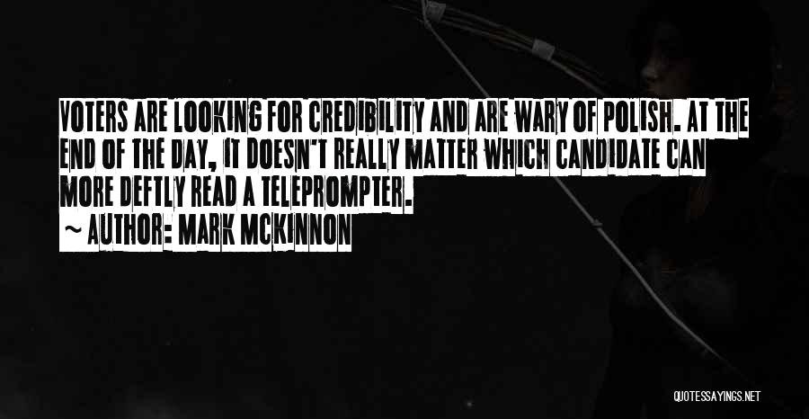 Mark McKinnon Quotes: Voters Are Looking For Credibility And Are Wary Of Polish. At The End Of The Day, It Doesn't Really Matter