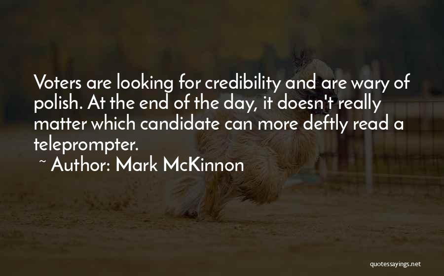 Mark McKinnon Quotes: Voters Are Looking For Credibility And Are Wary Of Polish. At The End Of The Day, It Doesn't Really Matter