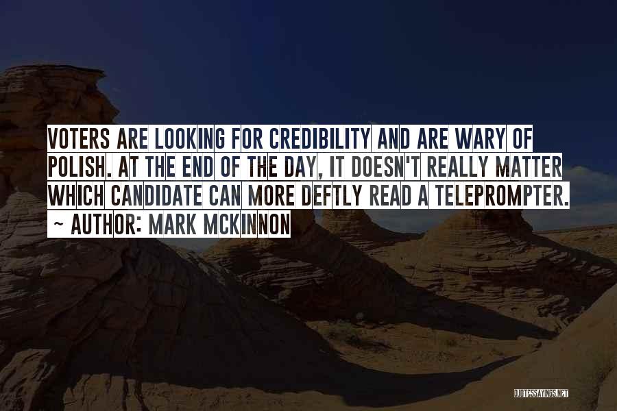 Mark McKinnon Quotes: Voters Are Looking For Credibility And Are Wary Of Polish. At The End Of The Day, It Doesn't Really Matter