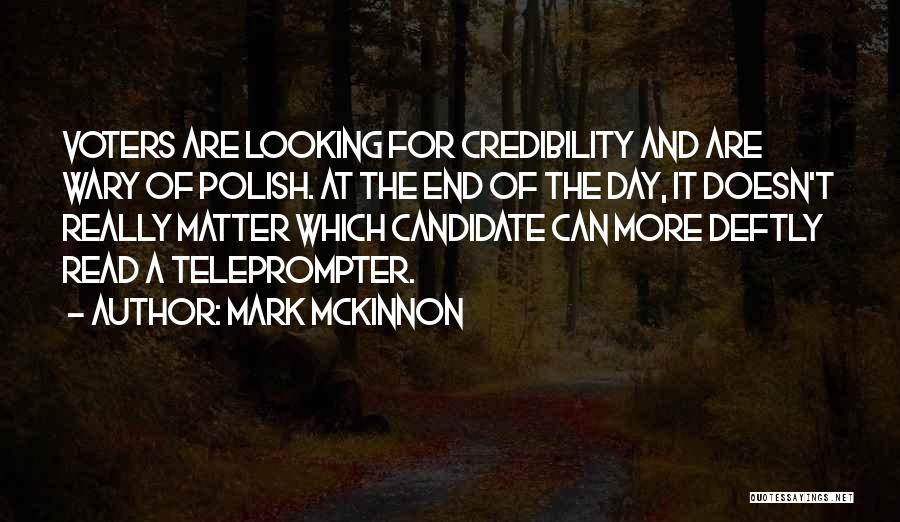 Mark McKinnon Quotes: Voters Are Looking For Credibility And Are Wary Of Polish. At The End Of The Day, It Doesn't Really Matter