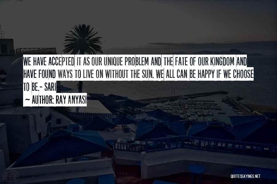 Ray Anyasi Quotes: We Have Accepted It As Our Unique Problem And The Fate Of Our Kingdom And Have Found Ways To Live