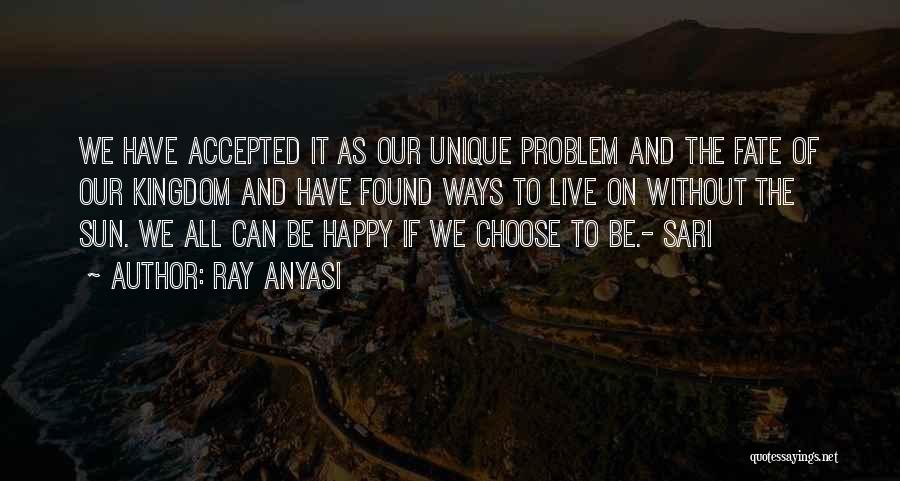 Ray Anyasi Quotes: We Have Accepted It As Our Unique Problem And The Fate Of Our Kingdom And Have Found Ways To Live