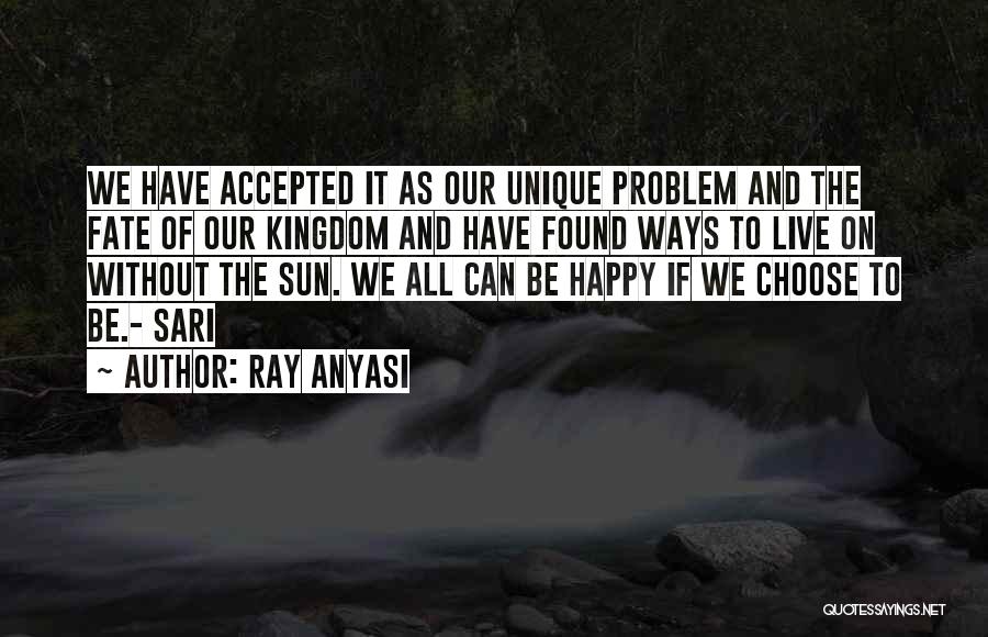 Ray Anyasi Quotes: We Have Accepted It As Our Unique Problem And The Fate Of Our Kingdom And Have Found Ways To Live