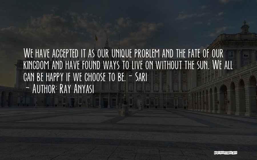 Ray Anyasi Quotes: We Have Accepted It As Our Unique Problem And The Fate Of Our Kingdom And Have Found Ways To Live