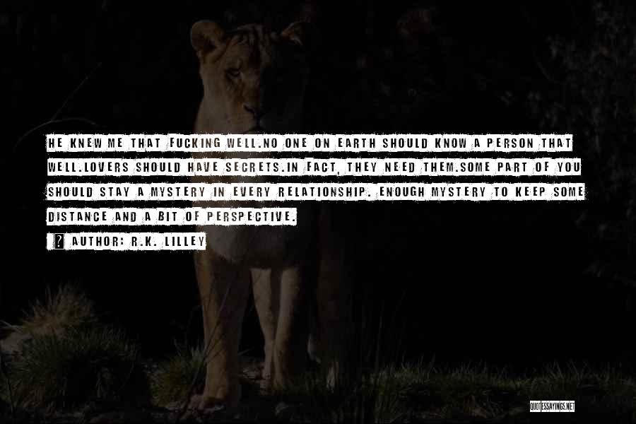 R.K. Lilley Quotes: He Knew Me That Fucking Well.no One On Earth Should Know A Person That Well.lovers Should Have Secrets.in Fact, They